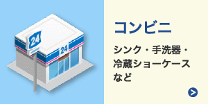 コンビニ：シンク・手洗器・冷蔵ショーケースなど