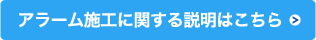 アラーム施工に関する説明はこちら